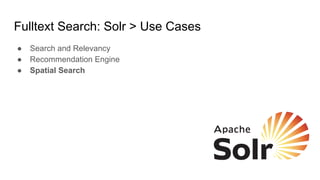 ● Search and Relevancy
● Recommendation Engine
● Spatial Search
Fulltext Search: Solr > Use Cases
 