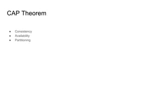 CAP Theorem
● Consistency
● Availability
● Partitioning
 