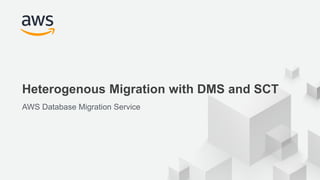 © 2017, Amazon Web Services, Inc. or its Affiliates. All rights reserved.
Heterogenous Migration with DMS and SCT
AWS Database Migration Service
 