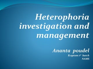 Heterophoria
investigation and
management
Ananta poudel
B.optom 1st batch
NAMS
 