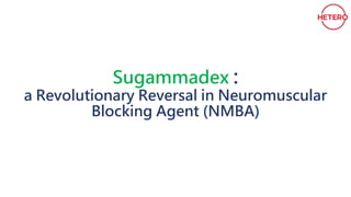 Sugammadex :
a Revolutionary Reversal in Neuromuscular
Blocking Agent (NMBA)
 