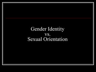 Gender Identity
vs.
Sexual Orientation
 