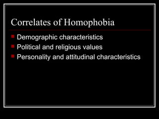Correlates of Homophobia
 Demographic characteristics
 Political and religious values
 Personality and attitudinal characteristics
 