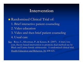 Intervention
 Randomized          Clinical Trial of:
  1. Brief interactive patient counseling
  2. Video education
  3. ...