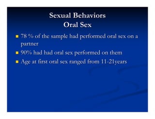 Sexual Behaviors
                   Oral Sex
   78 % of the sample had performed oral sex on a
    partner
   90% had ha...
