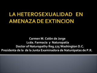 Carmen M. Colón de Jorge  Lcda. Farmacia  y  Naturopatía Doctor of Naturopathy Reg.275 Washington D.C. Presidenta de la  de la Junta Examinadora de Naturópatas de P.R. 