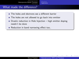 Heterostructures
Heterojunction Bipolar Transistor
Thyristors
pnpn Junction
Diac
Bibliography
Thank You
References
Semiconductor Devices S M Sze I edition
Semiconductor Devices D A Neamann Third Edition
MIT Lectures OCW 6.772 Compound Semiconductor Devices
As taught in: Spring 2003 by Clifton Fonstad Jr.
Pictures for thyristors from www.wikipedia.com
Shuvan Prashant Heterostructures, HBTs and Thyristors
 
