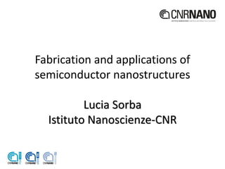 Fabrication and applications of
semiconductor nanostructures
Lucia Sorba
Istituto Nanoscienze-CNR
 
