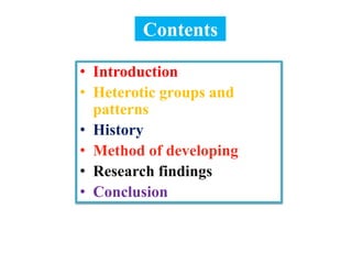 Contents
• Introduction
• Heterotic groups and
patterns
• History
• Method of developing
• Research findings
• Conclusion
 