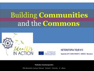 Building Communities
and the Commons
Nicholas Anastasopoulos
PhD, Researcher, Lecturer, National Technical University of Athens
 