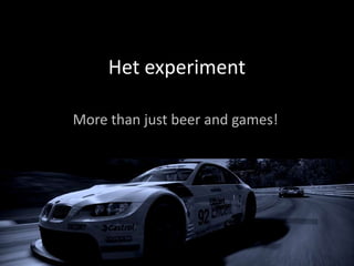 Het experiment

More than just beer and games!
 