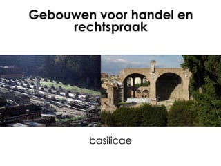 Gebouwen voor handel en
rechtspraak

basilicae

 