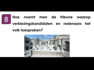8

Hoe

noemt

men

de

tribune

waarop

verkiezingskandidaten en redenaars het
volk toespraken?

 