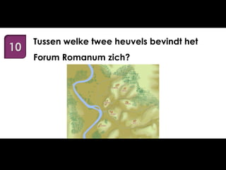 10

Tussen welke twee heuvels bevindt het
Forum Romanum zich?

 