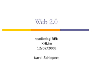 Web 2.0 studiedag REN KHLim 12/02/2008 Karel Schiepers 