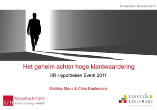 Amsterdam, februari 2011




Het geheim achter hoge klantwaardering
         IIR Hypotheken Event 2011

        Matthijs Mons & Chris Baelemans
 