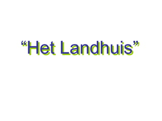 “Het Landhuis”
 