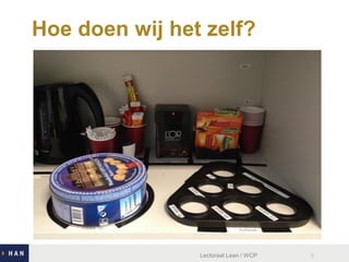 Hoe doen wij het zelf?

Lectoraat Lean / WCP

3

 