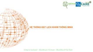 HỆ  THỐNG  ĐẶT  LỊCH  KHÁM  THÔNG  MINH
Công ty Luckytel – Healthcare Vietnam – HealthtechViệt Nam
 