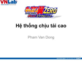 1
Hệ thống chịu tải cao
Pham Van Dong
 