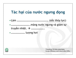 Tác hại của nước ngưng đọng
•Làm ………………………………………… (sốc thủy lực)
•………………………..màng nước ngưng và giảm sự
truyền nhiệt.  ………………..
•………………… lượng hơi
•Làm ………………………………………… (sốc thủy lực)
•………………………..màng nước ngưng và giảm sự
truyền nhiệt.  ………………..
•………………… lượng hơi
37
 