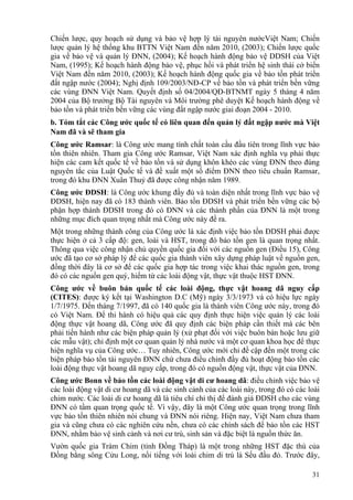 31
Chiến lược, quy hoạch sử dụng và bảo vệ hợp lý tài nguyên nướcViệt Nam; Chiến
lược quản lý hệ thống khu BTTN Việt Nam đến năm 2010, (2003); Chiến lược quốc
gia về bảo vệ và quản lý ĐNN, (2004); Kế hoạch hành động bảo vệ DDSH của Việt
Nam, (1995); Kế hoạch hành động bảo vệ, phục hồi và phát triển hệ sinh thái cở biển
Việt Nam đến năm 2010, (2003); Kế hoạch hành động quốc gia về bảo tồn phát triển
đất ngập nước (2004); Nghị định 109/2003/NĐ-CP về bảo tồn và phát triển bền vững
các vùng ĐNN Việt Nam. Quyết định số 04/2004/QĐ-BTNMT ngày 5 tháng 4 năm
2004 của Bộ trưởng Bộ Tài nguyên và Môi trường phê duyệt Kế hoạch hành động về
bảo tồn và phát triển bền vững các vùng đất ngập nước giai đoạn 2004 - 2010.
b. Tóm tắt các Công ước quốc tế có liên quan đến quản lý đất ngập nước mà Việt
Nam đã và sẽ tham gia
Công ước Ramsar: là Công ước mang tính chất toàn cầu đầu tiên trong lĩnh vực bảo
tồn thiên nhiên. Tham gia Công ước Ramsar, Việt Nam xác định nghĩa vụ phải thực
hiện các cam kết quốc tế về bảo tồn và sử dụng khôn khéo các vùng ĐNN theo đúng
nguyên tắc của Luật Quốc tế và đề xuất một số điểm ĐNN theo tiêu chuẩn Ramsar,
trong đó khu ĐNN Xuân Thuỷ đã được công nhận năm 1989.
Công ước ĐDSH: là Công ước khung đầy đủ và toàn diện nhất trong lĩnh vực bảo vệ
ĐDSH, hiện nay đã có 183 thành viên. Bảo tồn ĐDSH và phát triển bền vững các bộ
phận hợp thành ĐDSH trong đó có ĐNN và các thành phần của ĐNN là một trong
những mục đích quan trọng nhất mà Công ước này đề ra.
Một trong những thành công của Công ước là xác định việc bảo tồn ĐDSH phải được
thực hiện ở cả 3 cấp độ: gen, loài và HST, trong đó bảo tồn gen là quan trọng nhất.
Thông qua việc công nhận chủ quyền quốc gia đối với các nguồn gen (Điều 15), Công
ước đã tạo cơ sở pháp lý để các quốc gia thành viên xây dựng pháp luật về nguồn gen,
đồng thời đây là cơ sở để các quốc gia hợp tác trong việc khai thác nguồn gen, trong
đó có các nguồn gen quý, hiếm từ các loài động vật, thực vật thuộc HST ĐNN.
Công ước về buôn bán quốc tế các loài động, thực vật hoang dã nguy cấp
(CITES): được ký kết tại Washington D.C (Mỹ) ngày 3/3/1973 và có hiệu lực ngày
1/7/1975. Đến tháng 7/1997, đã có 140 quốc gia là thành viên Công ước này, trong đó
có Việt Nam. Để thi hành có hiệu quả các quy định thực hiện việc quản lý các loài
động thực vật hoang dã, Công ước đã quy định các biện pháp cần thiết mà các bên
phải tiến hành như các biện pháp quản lý (xử phạt đối với việc buôn bán hoặc lưu giữ
các mẫu vật); chỉ định một cơ quan quản lý nhà nước và một cơ quan khoa học để thực
hiện nghĩa vụ của Công ước… Tuy nhiên, Công ước mới chỉ đề cập đến một trong các
biện pháp bảo tồn tài nguyên ĐNN chứ chưa điều chỉnh đầy đủ hoạt động bảo tồn các
loài động thực vật hoang dã nguy cấp, trong đó có nguồn động vật, thực vật của ĐNN.
Công ước Bonn về bảo tồn các loài động vật di cư hoang dã: điều chỉnh việc bảo vệ
các loài động vật di cư hoang dã và các sinh cảnh của các loài này, trong đó có các loài
chim nước. Các loài di cư hoang dã là tiêu chí chỉ thị để đánh giá ĐDSH cho các vùng
ĐNN có tầm quan trọng quốc tế. Vì vậy, đây là một Công ước quan trọng trong lĩnh
vực bảo tồn thiên nhiên nói chung và ĐNN nói riêng. Hiện nay, Việt Nam chưa tham
gia và cũng chưa có các nghiên cứu nền, chưa có các chính sách để bảo tồn các HST
ĐNN, nhằm bảo vệ sinh cảnh và nơi cư trú, sinh sản và đặc biệt là nguồn thức ăn.
Vườn quốc gia Tràm Chim (tỉnh Đồng Tháp) là một trong những HST đặc thù của
Đồng bằng sông Cửu Long, nổi tiếng với loài chim di trú là Sếu đầu đỏ. Trước đây,
 