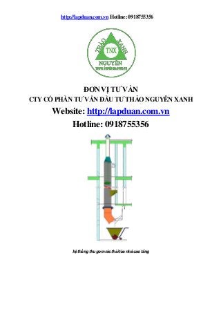 http://lapduan.com.vn Hotline: 0918755356
hệ thống thu gom rác thải tòa nhà cao tầng
ĐƠN VỊ TƯ VẤN
CTY CỔ PHẦN TƯ VẤN ĐẦU TƯ THẢO NGUYÊN XANH
Website: http://lapduan.com.vn
Hotline: 0918755356
 