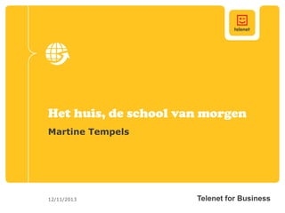 Het huis, de school van morgen
Martine Tempels

12/11/2013

Telenet for Business

 