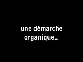 une démarche
organique…
 