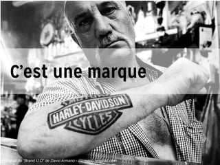 Extrait de “Brand U.O” de David Armano - darmano.typepad.com
C’est une marque
 