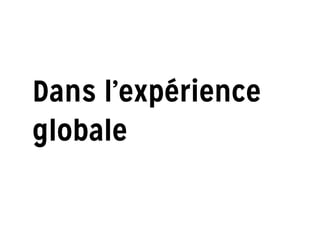 Dans l’expérience
globale
 