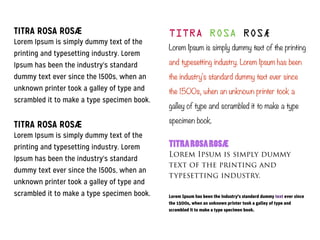 TITRA ROSA ROSÆ
Lorem Ipsum is simply dummy text of the
printing and typesetting industry. Lorem
Ipsum has been the industry's standard
dummy text ever since the 1500s, when an
unknown printer took a galley of type and
scrambled it to make a type specimen book.
!
TITRA ROSA ROSÆ
Lorem Ipsum is simply dummy text of the
printing and typesetting industry. Lorem
Ipsum has been the industry's standard
dummy text ever since the 1500s, when an
unknown printer took a galley of type and
scrambled it to make a type specimen book.
!
!
!
TITRA ROSA ROSÆ
Lorem Ipsum is simply dummy text of the printing
and typesetting industry. Lorem Ipsum has been
the industry's standard dummy text ever since
the 1500s, when an unknown printer took a
galley of type and scrambled it to make a type
specimen book.
!
TITRAROSAROSÆ
Lorem Ipsum is simply dummy
text of the printing and
typesetting industry.
!
Lorem Ipsum has been the industry's standard dummy text ever since
the 1500s, when an unknown printer took a galley of type and
scrambled it to make a type specimen book.
!
!
 