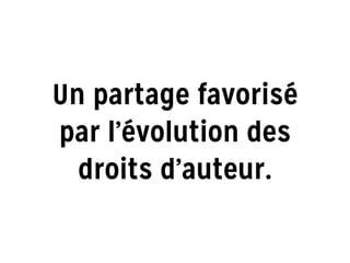 Un partage favorisé
par l’évolution des
droits d’auteur.
 