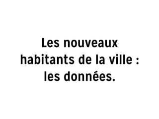 Les nouveaux
habitants de la ville :
les données.
 