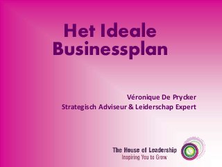 Het Ideale
Businessplan
Véronique De Prycker
Strategisch Adviseur & Leiderschap Expert
 