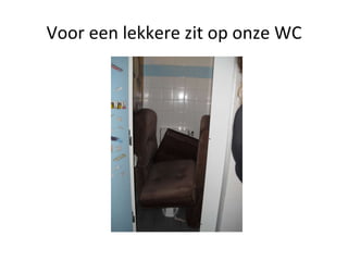 Voor een lekkere zit op onze WC 