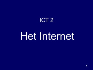 ICT 2


Het Internet

               1
 