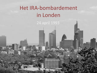 Het IRA-bombardement
       in Londen
     24 april 1993
 
