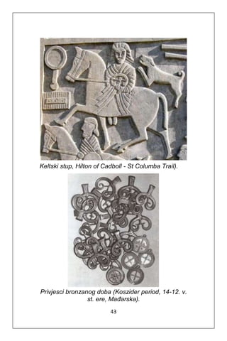 43
Keltski stup, Hilton of Cadboll - St Columba Trail).
Privjesci bronzanog doba (Koszider period, 14-12. v.
st. ere, Mađarska).
 