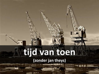 tijd van toen
  (zonder jan theys)
 