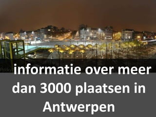 informatie over meer
dan 3000 plaatsen in
     Antwerpen
 