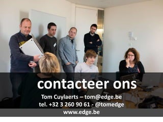 contacteer ons
 Tom Cuylaerts – tom@edge.be
tel. +32 3 260 90 61 - @tomedge
          www.edge.be
 