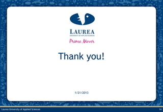 Thank you!


                                           1/21/2013




Laurea University of Applied Sciences                  14
 