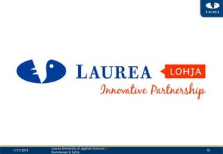 Laurea University of Applied Sciences /
1/21/2013                                             15
            Kortelainen & Kyttä
 