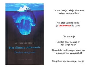 In dat bootje heb je als mens 
echter een probleem 
Het gros van de tijd is 
je onbewuste de baas 
Die stuurt je 
Leidt je door de dag en 
het leven heen 
Neemt de beslissingen waardoor 
je op zee niet verongelukt 
De golven zijn in charge, niet jij 
 