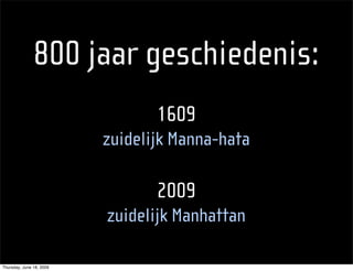 800 jaar geschiedenis:
                                 1609
                          zuidelijk Manna-hata

                                 2009
                          zuidelijk Manhattan

Thursday, June 18, 2009
 
