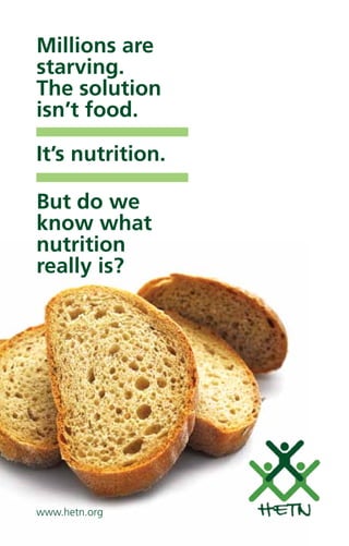 Millions are
starving.
The solution
isn’t food.

It’s nutrition.

But do we
know what
nutrition
really is?




www.hetn.org
 