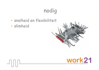 nodig
•  snelheid en flexibiliteit
•  slimheid
 