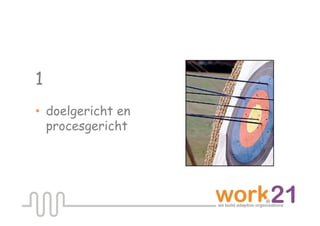 1
•  doelgericht en
   procesgericht
 