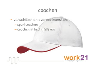 coachen
•  verschillen en overeenkomsten:
  – sportcoachen
  – coachen in bedrijfsleven
 